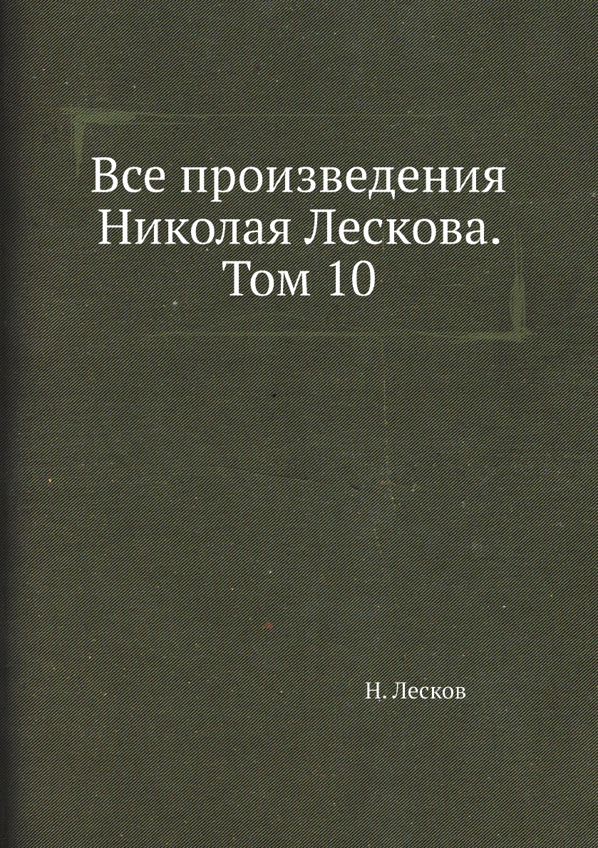 Все произведения Николая Лескова. Том 10 - купить классической литературы в  интернет-магазинах, цены на Мегамаркет |