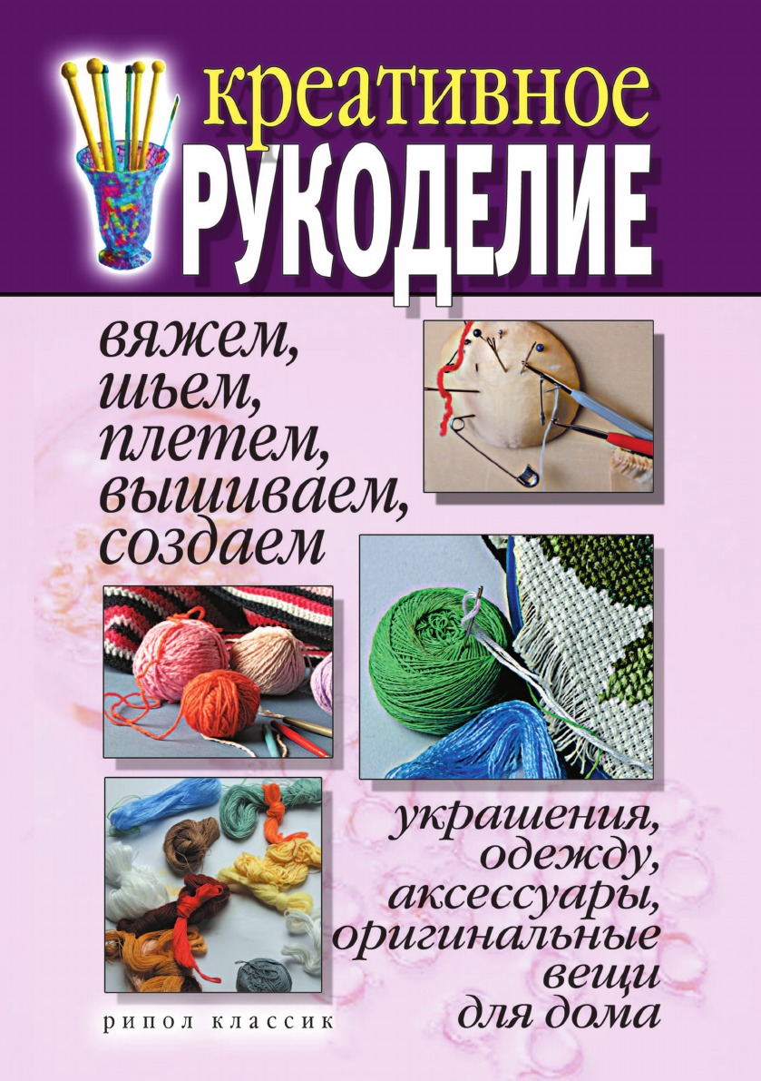 Креативное рукоделие. Вяжем, шьем, плетем, вышиваем, создаем украшения,  одежду, а... - купить дома и досуга в интернет-магазинах, цены на  Мегамаркет |