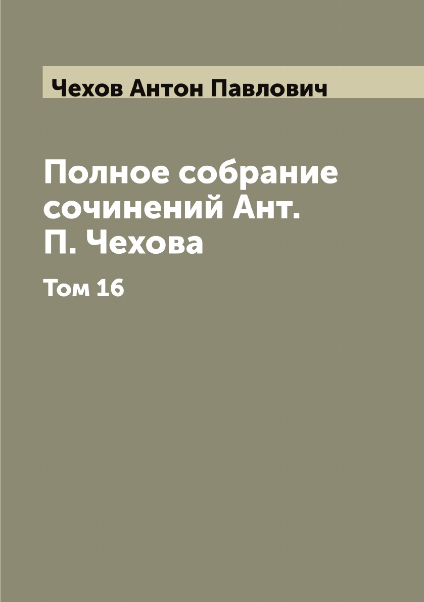 Полное собрание сочинений Ант. П. Чехова. Том 16 - купить классической  литературы в интернет-магазинах, цены на Мегамаркет |