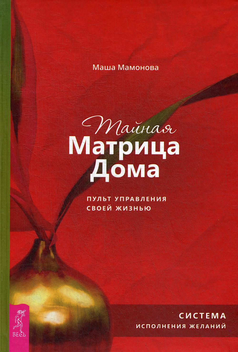 Книга Тайная Матрица Дома: пульт управления своей жизнью. Система  исполнения желаний - купить эзотерики и парапсихологии в  интернет-магазинах, цены на Мегамаркет |