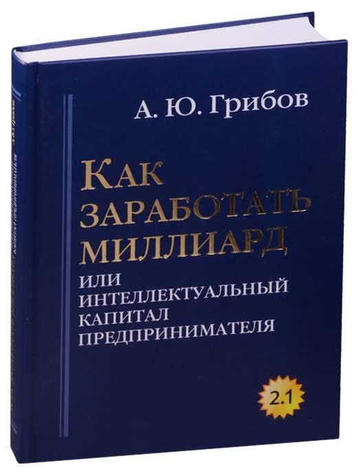 Книга Как Заработать Миллиард Или Интеллектуальный капитал предпринимателя  - купить бизнес-книги в интернет-магазинах, цены в Москве на Мегамаркет |