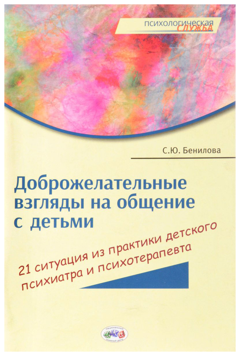 Бенилова. Доброжелат.взгляды на общение с детьми:21 ситуация из практики –  купить в Москве, цены в интернет-магазинах на Мегамаркет