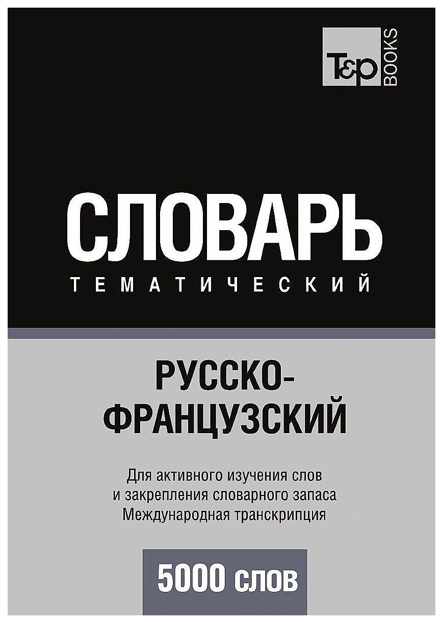 Русско-Французский тематический Словарь, 5000 Слов, Международная  транскрипция – купить в Москве, цены в интернет-магазинах на Мегамаркет