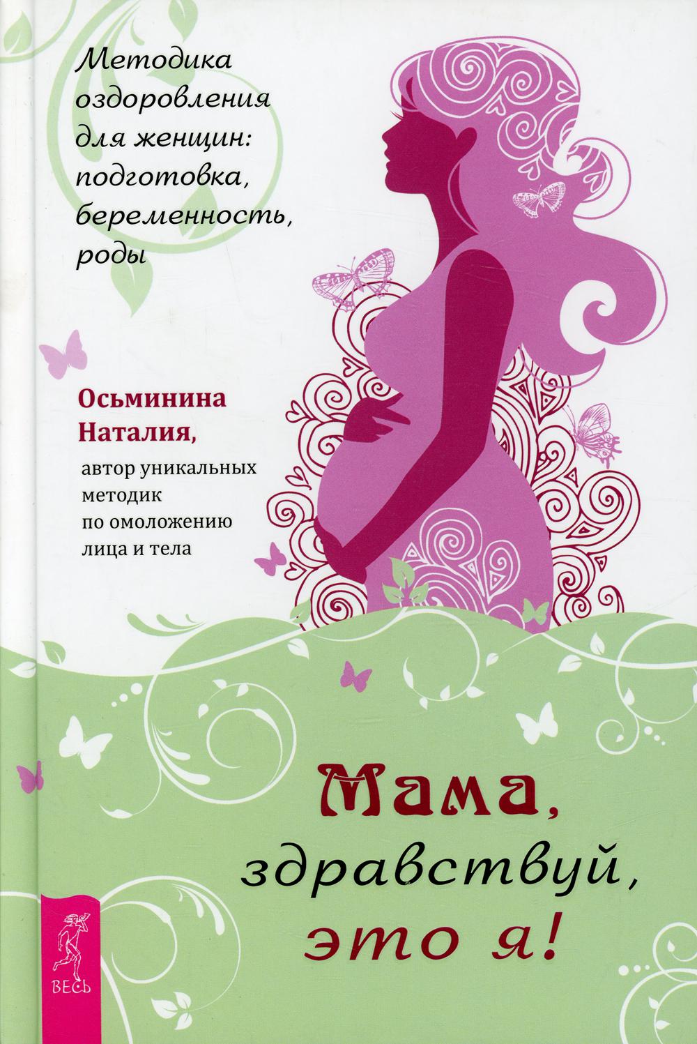 Мама, здравствуй, это я! Методика оздоровления для женщин: подготовка,  беременнос... - купить спорта, красоты и здоровья в интернет-магазинах,  цены на Мегамаркет |