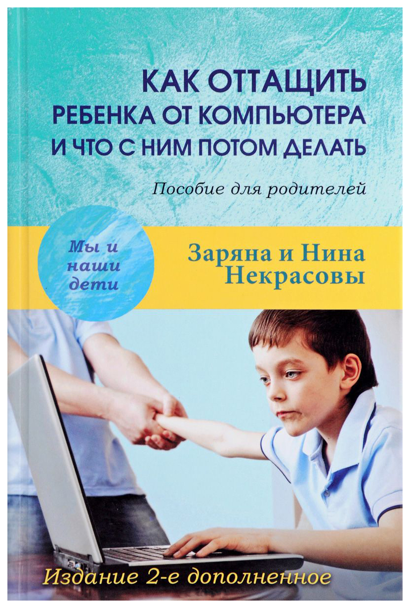 Как Оттащить Ребенка От компьютера и Что С Ним потом Делать - купить книги  для родителей в интернет-магазинах, цены на Мегамаркет | 7313116