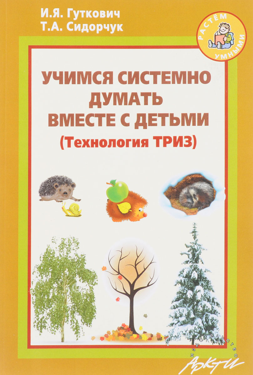 Сидорчук. Учимся Системно Думать Вместе С Детьми (Технология триз) - купить  развивающие книги для детей в интернет-магазинах, цены на Мегамаркет |