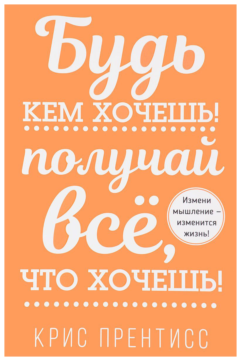 Будь кем Хочешь! получай Все, Что Хочешь! - купить психология и  саморазвитие в интернет-магазинах, цены на Мегамаркет |