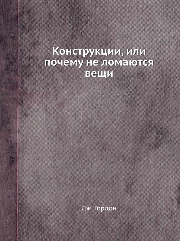 Конструкции. Почему они стоят и почему разваливаются | Гордон Джеймс