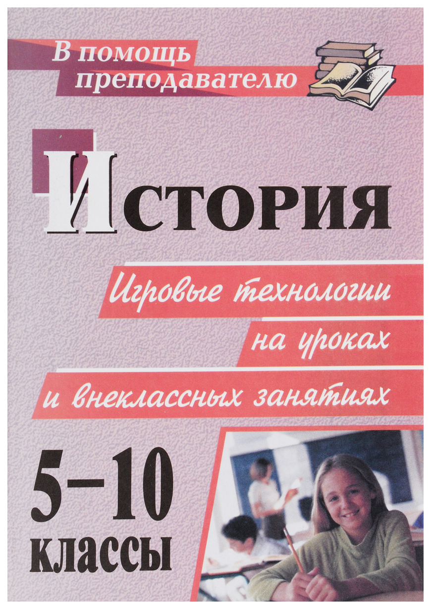 История. 5-10 классы: игровые технологии на уроках и внеклассных занятиях -  купить справочника и сборника задач в интернет-магазинах, цены на  Мегамаркет | 341ж