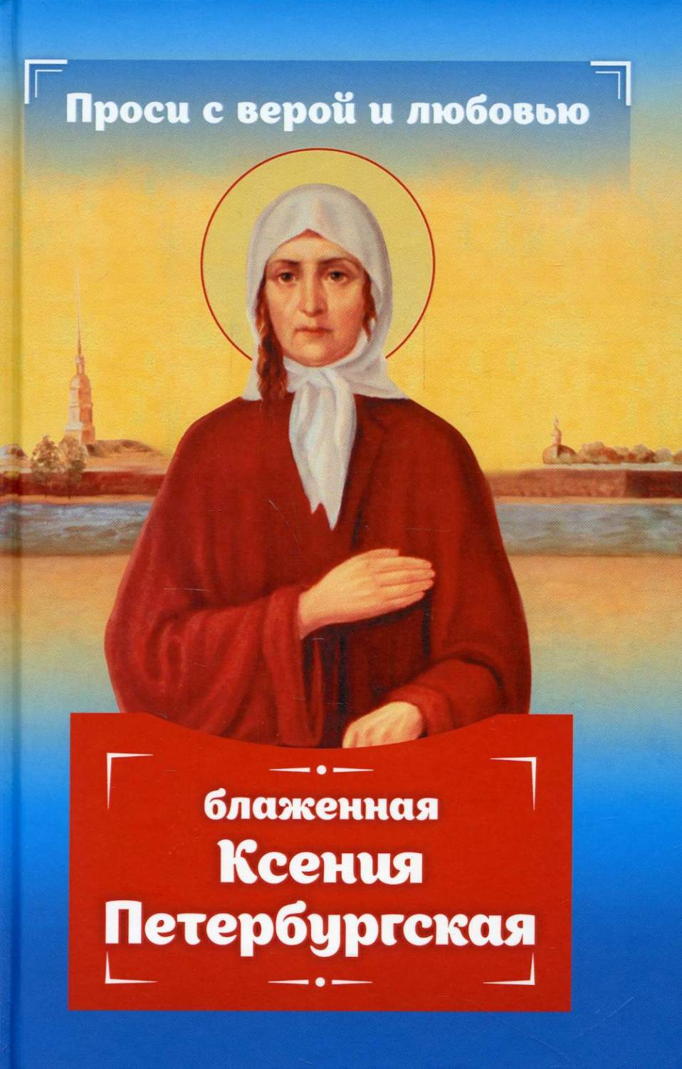 Проси с верой и любовью: блаженная Ксения Петербургская - купить религий  мира в интернет-магазинах, цены на Мегамаркет | 10378360