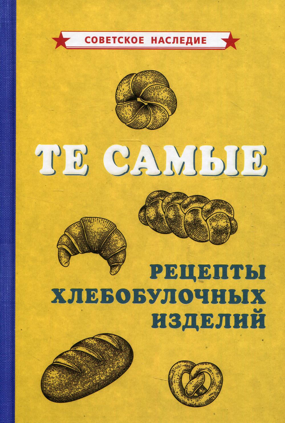 Книга Те самые рецепты хлебобулочных изделий - купить дома и досуга в  интернет-магазинах, цены на Мегамаркет | 9965500