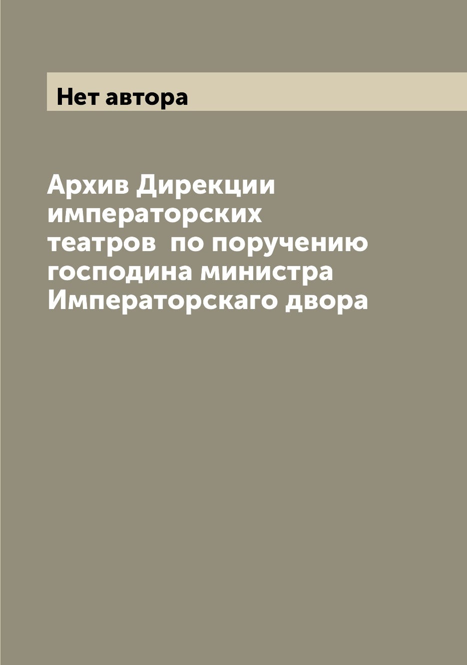 Архив Дирекции императорских театров по поручению господина министра  Императорск... - купить в Т8 Издательские Технологии, цена на Мегамаркет