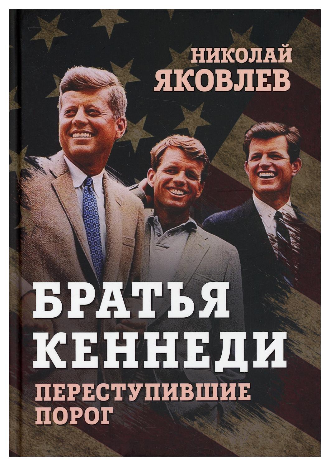 Братья Кеннеди. Переступившие порог - купить политологии в  интернет-магазинах, цены на Мегамаркет | 10255520