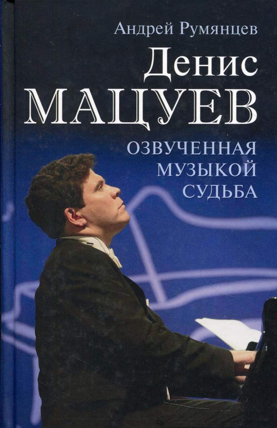 Денис Мацуев. Озвученная музыкой судьба - купить биографий и мемуаров в  интернет-магазинах, цены на Мегамаркет | 176