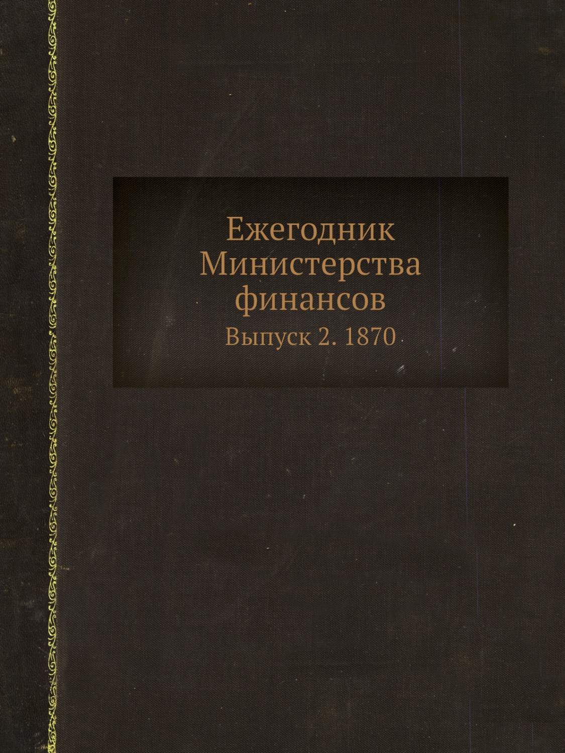 Ежегодник Министерства финансов. Выпуск 2. 1870 - купить истории в  интернет-магазинах, цены на Мегамаркет | 3191244