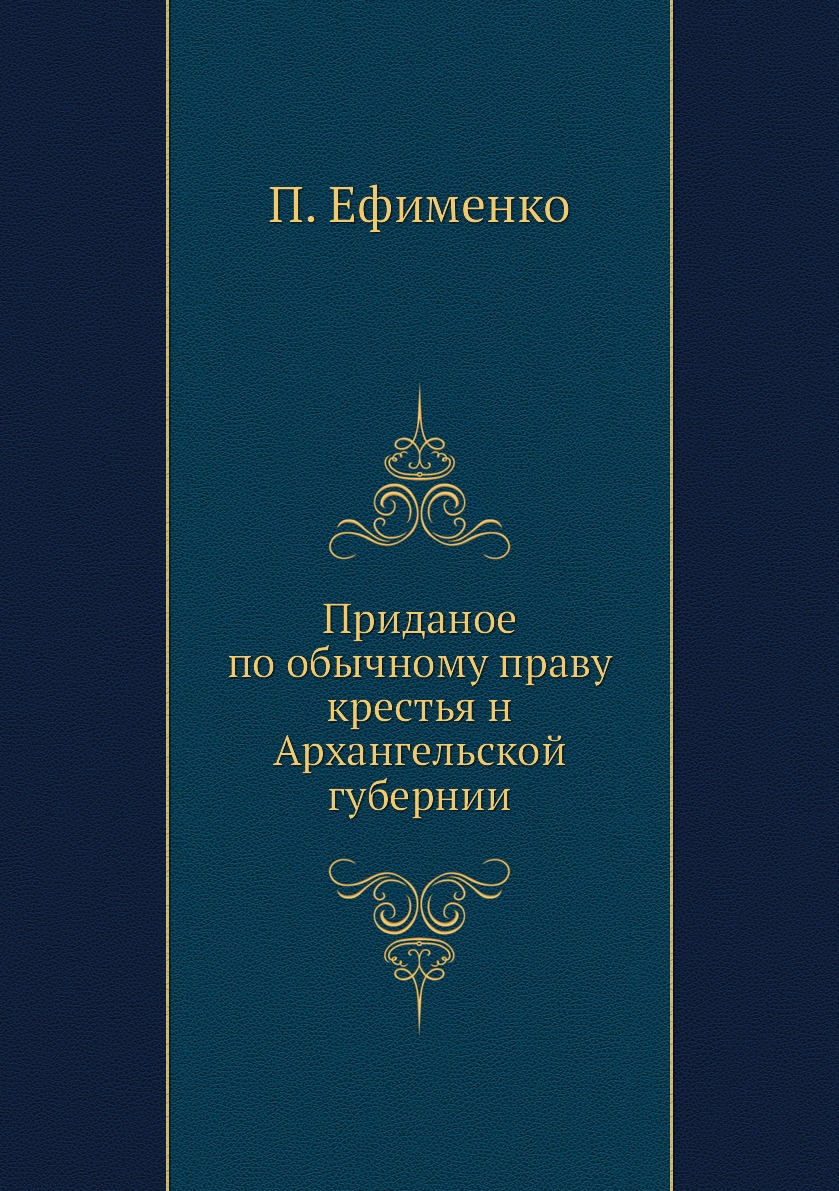 Книга Приданое по обычному праву крестья н Архангельской губернии - купить  истории в интернет-магазинах, цены на Мегамаркет | 2102914