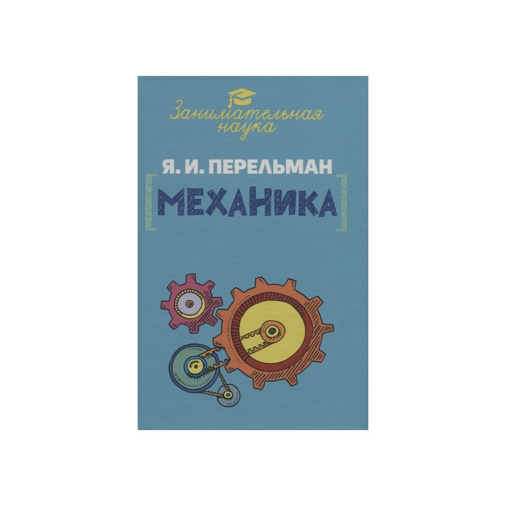 Перельман Я. И. Занимательная механика – купить в Москве, цены в  интернет-магазинах на Мегамаркет