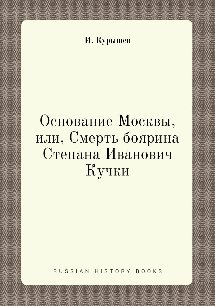 Основание Москвы, или, Смерть боярина Степана Иванович Кучки - купить в Т8  Издательские Технологии, цена на Мегамаркет