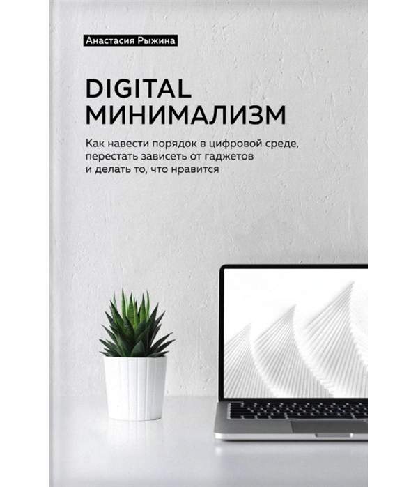 Книга Digital минимализм. Как навести порядок в цифровой среде, перестать зависеть от г...