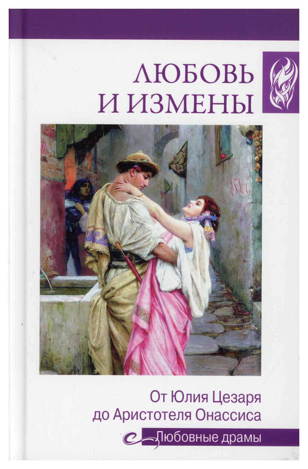 Любовь и измены. От Юлия Цезаря до Аристотеля Онассиса - купить истории в  интернет-магазинах, цены на Мегамаркет | 10177550