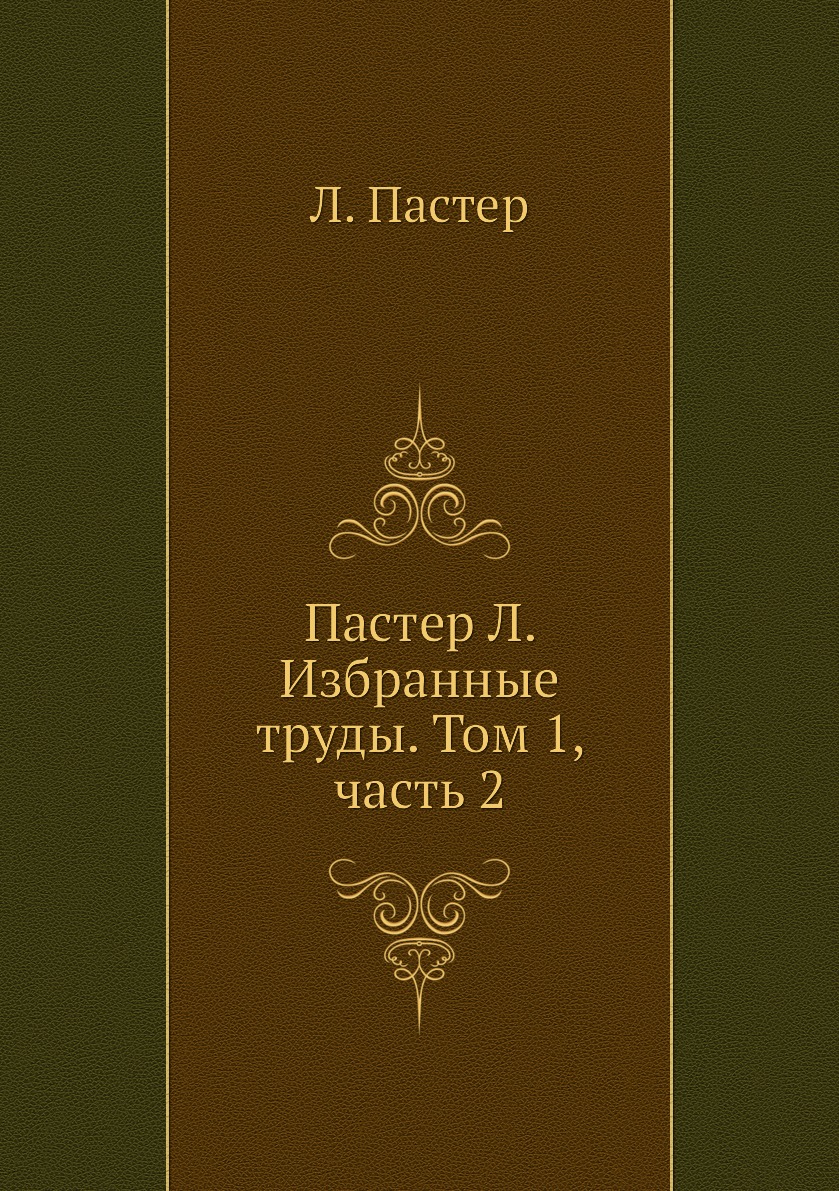 Пастер Л. Избранные труды. Том 1, Часть 2 – купить в Москве, цены в  интернет-магазинах на Мегамаркет