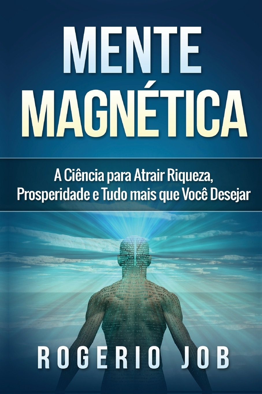 

Mente Magnetica, A Ciencia Para Atrair Riqueza, Prosperidade E Tudo Mais Que Voce...