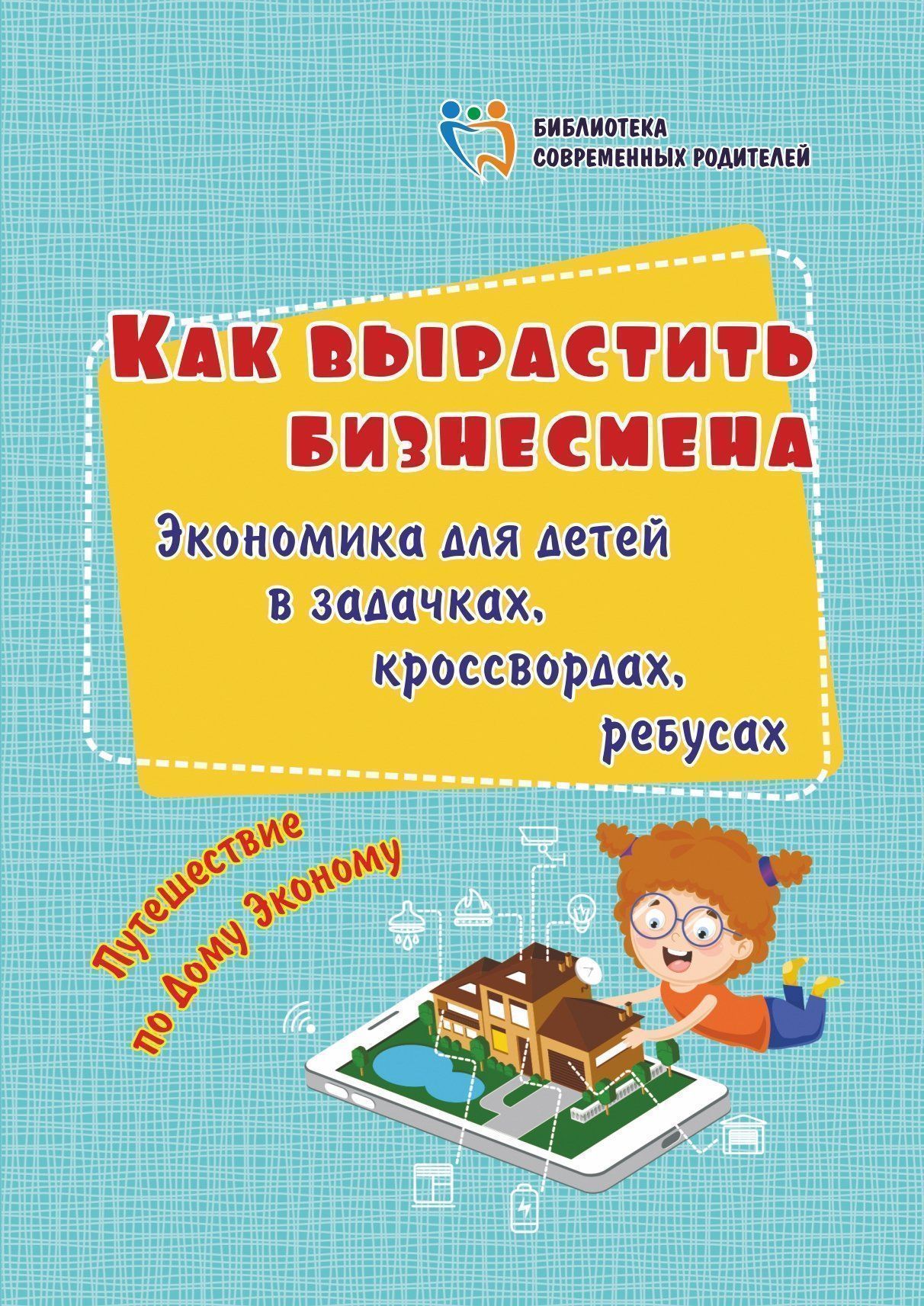 

Книга Как вырастить бизнесмена. Экономика для детей в задачках, кроссвордах, ребусах: