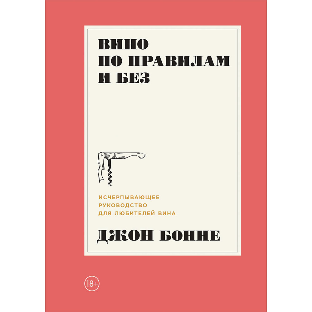 

Вино по правилам и без: Исчерпывающее руководство для любителей вина