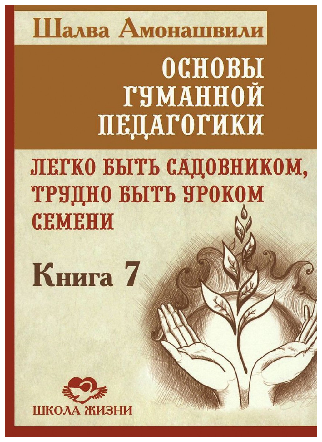

Основы гуманной педагогики, Кн, 7, Легко быть садовником, трудно быть уроком семени