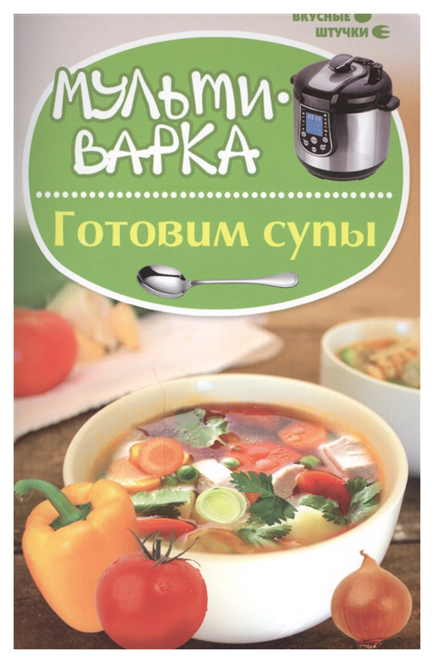 

Книга Мультиварка: готовим супы