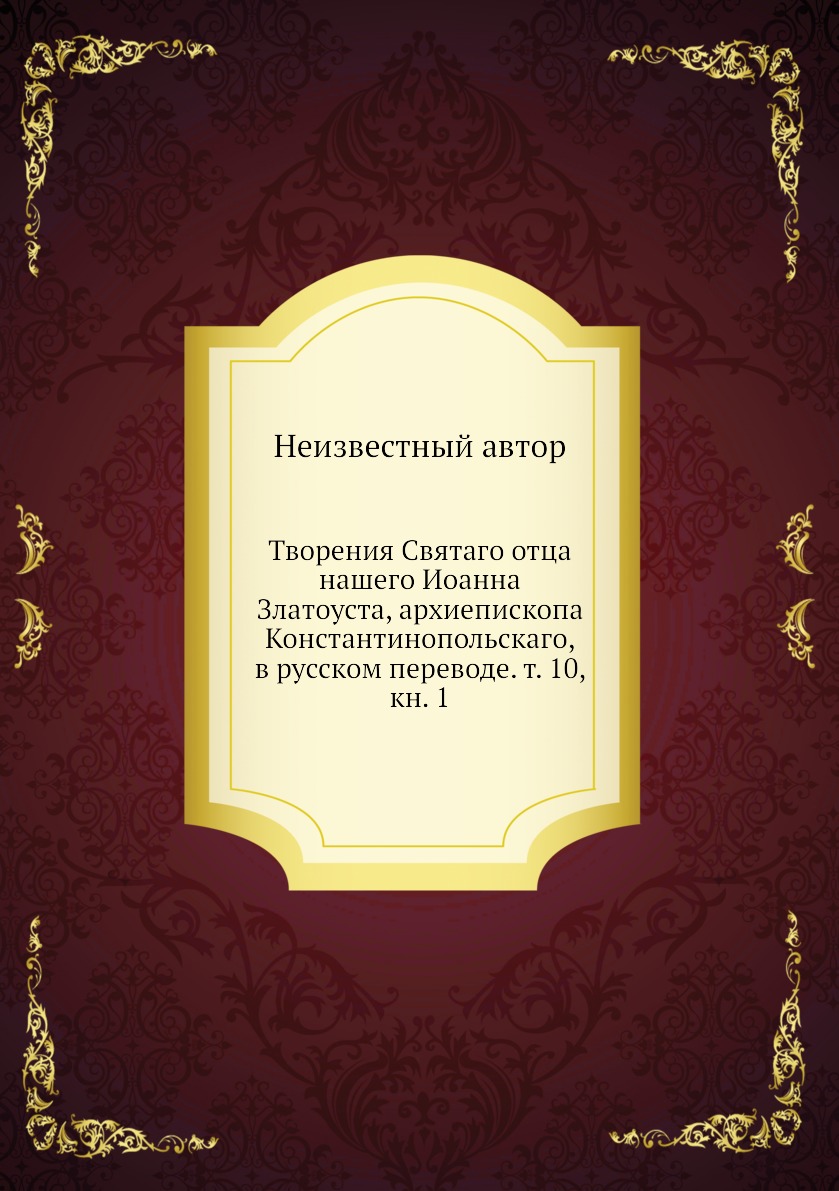

Книга Творения Святаго отца нашего Иоанна Златоуста, архиепископа Константинопольскаго,...