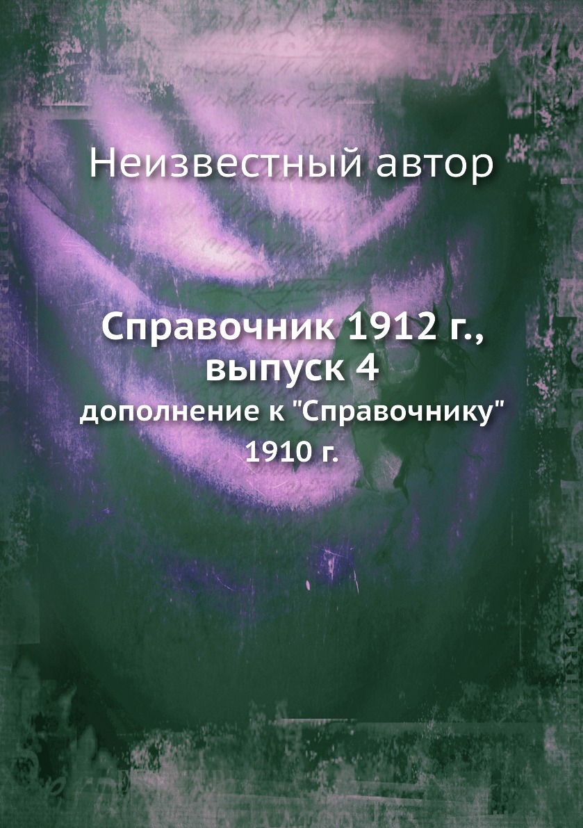 

Книга Справочник 1912 г., выпуск 4. дополнение к Справочнику 1910 г.
