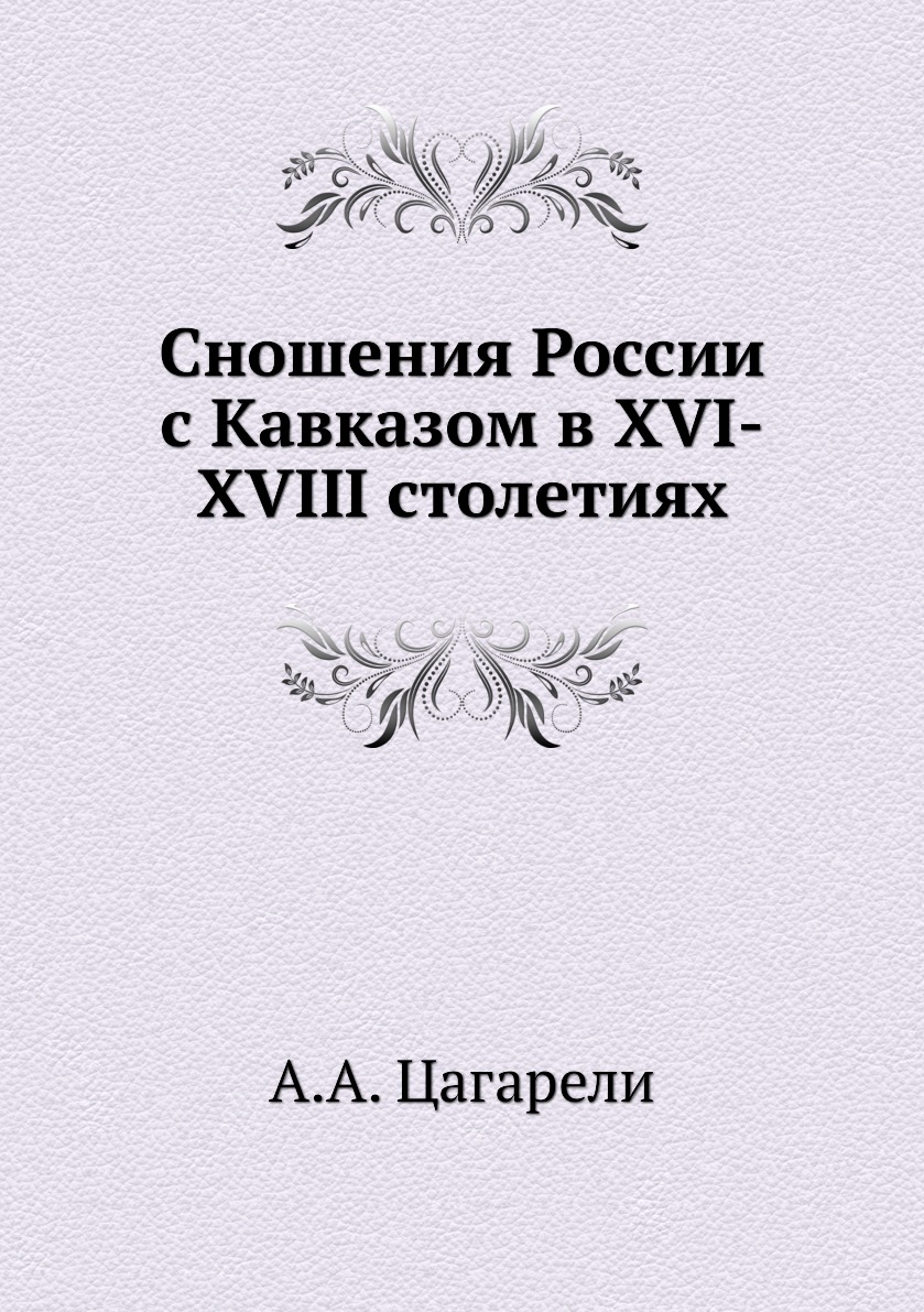 

Сношения России с Кавказом в XVI-XVIII столетиях