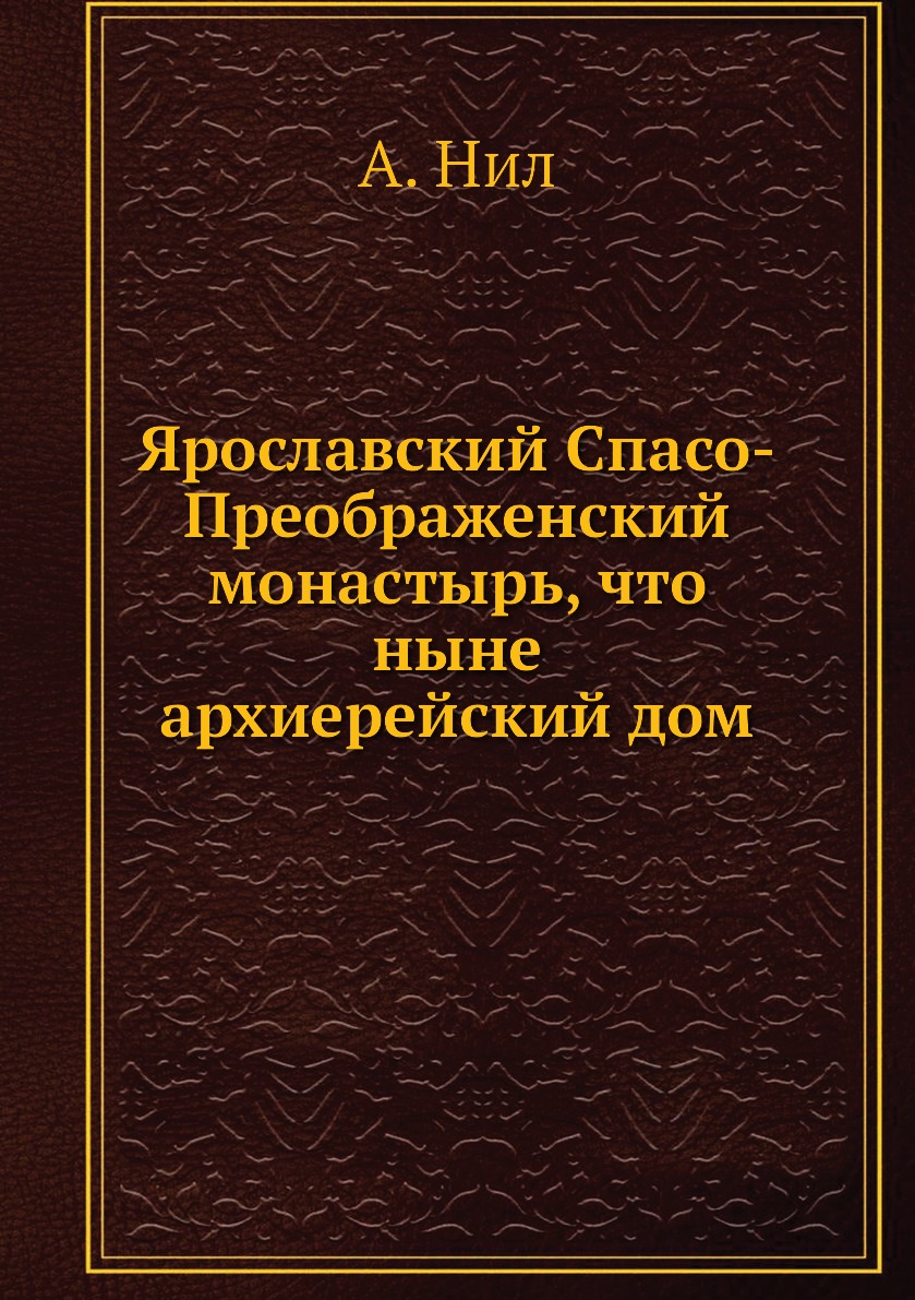 

Книга Ярославский Спасо-Преображенский монастырь, что ныне архиерейский дом
