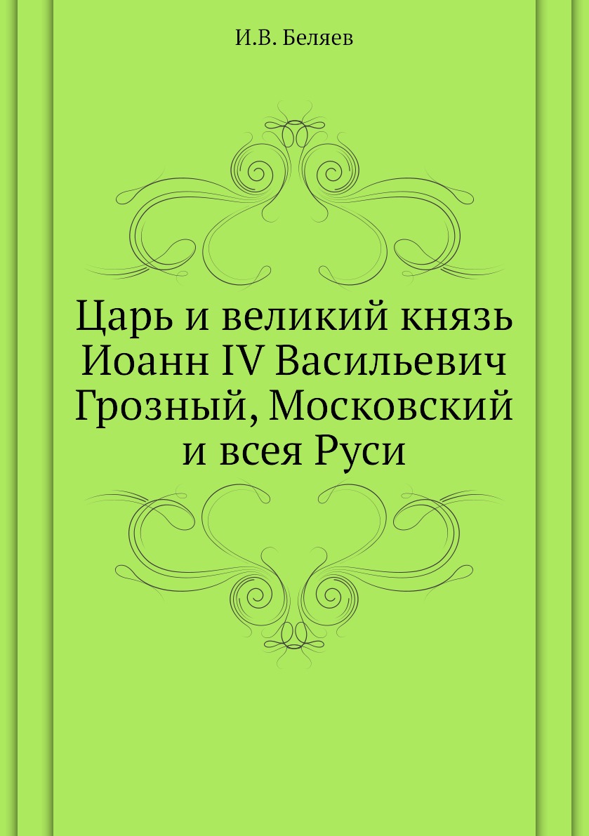 

Царь и великий князь Иоанн IV Васильевич Грозный, Московский и всея Руси