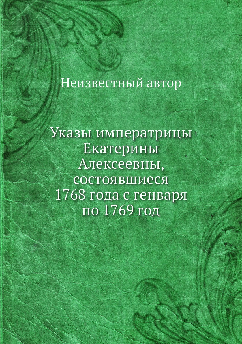 

Книга Указы императрицы Екатерины Алексеевны, состоявшиеся 1768 года с генваря по 1769 год