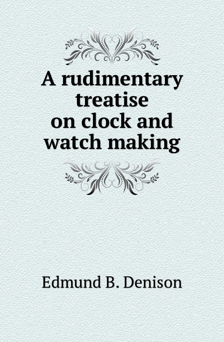 

A rudimentary treatise on clock and watch making