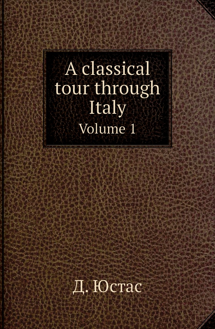 

Книга A classical tour through Italy. Volume 1
