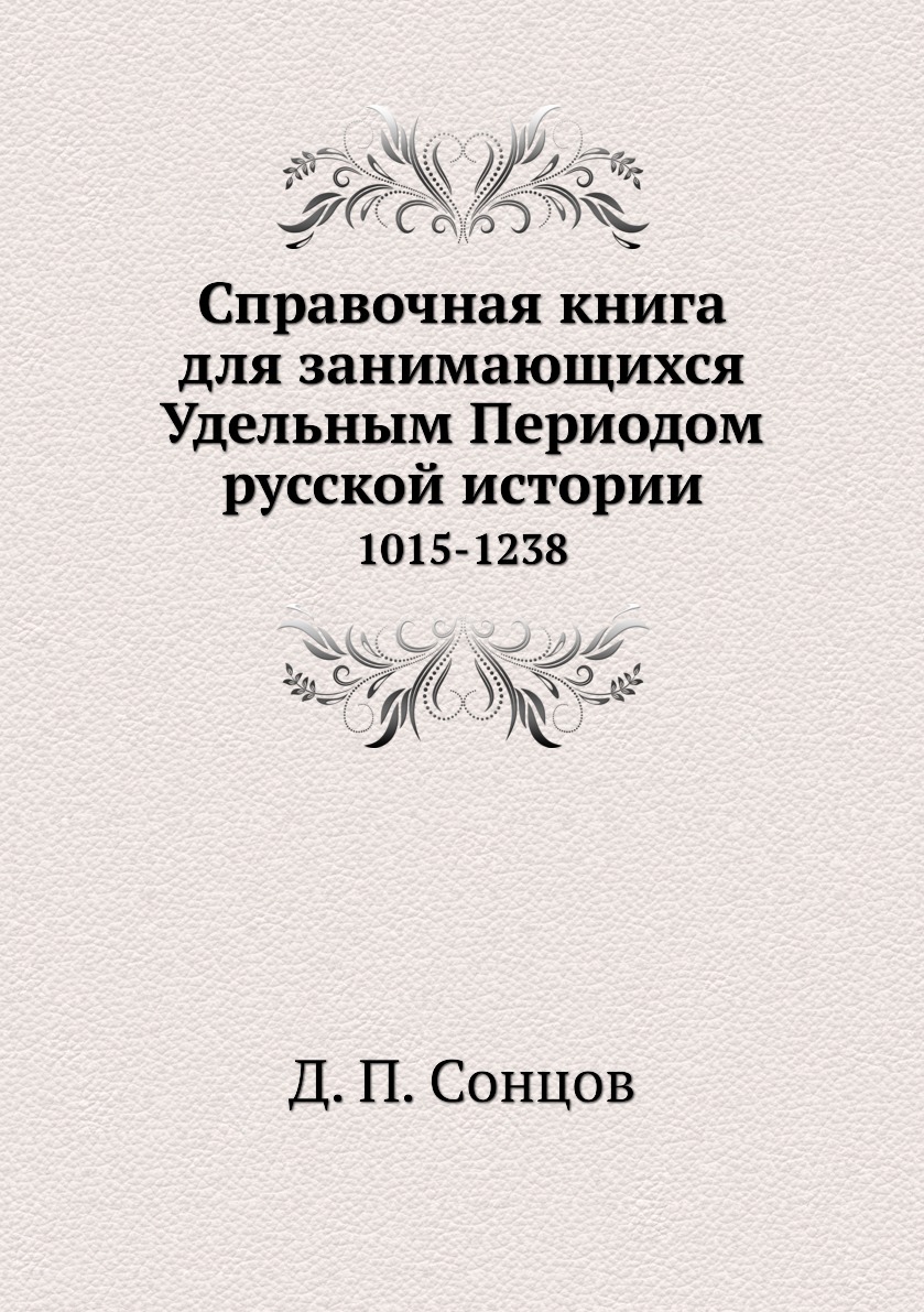 

Справочная книга для занимающихся Удельным Периодом русской истории. 1015-1238