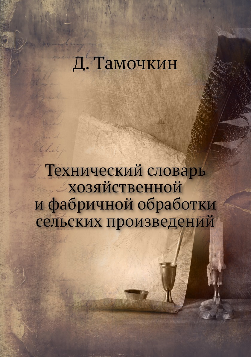 

Книга Технический словарь хозяйственной и фабричной обработки сельских произведений