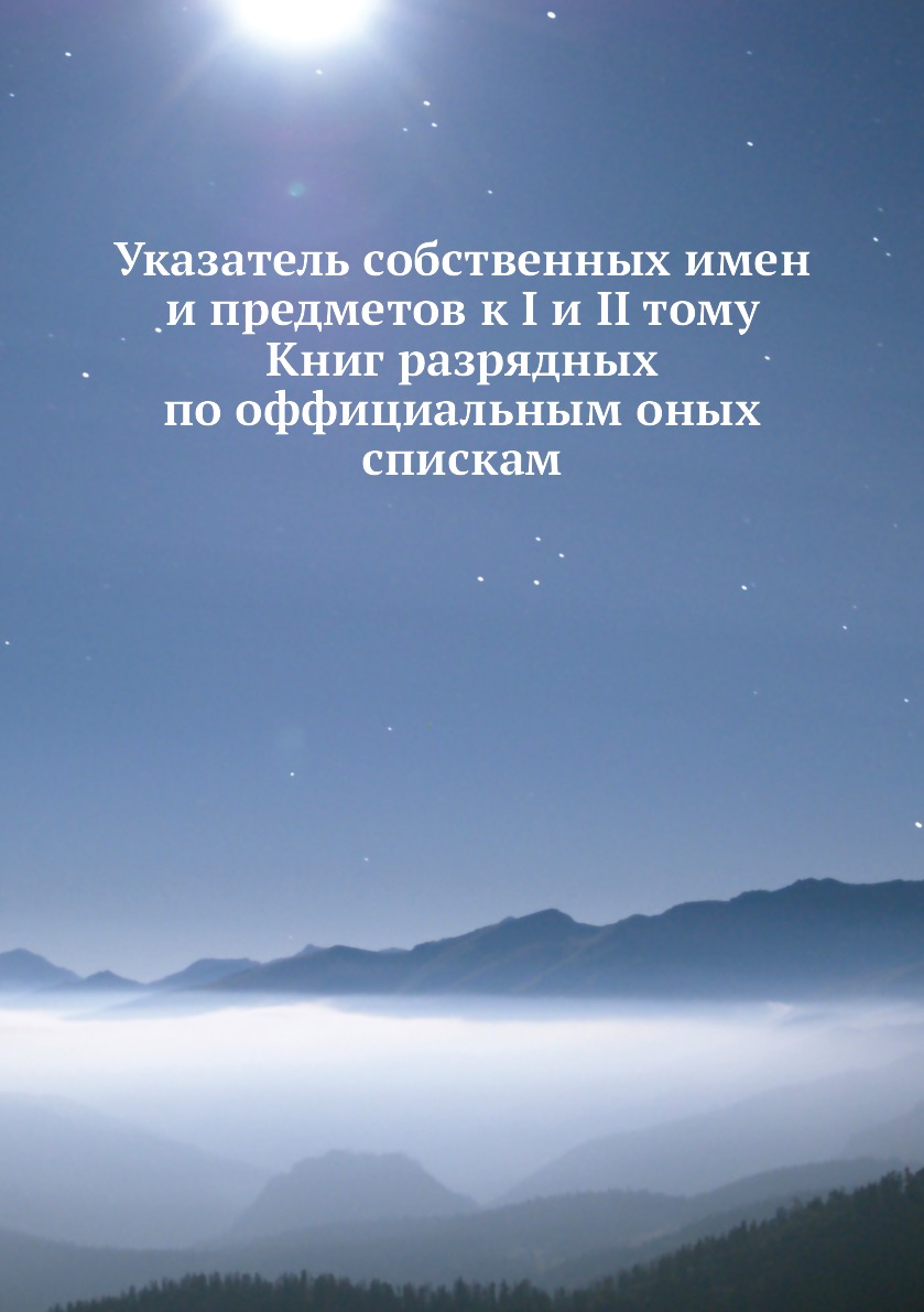 

Указатель собственных имен и предметов к I и II тому Книг разрядных по оффициальн...