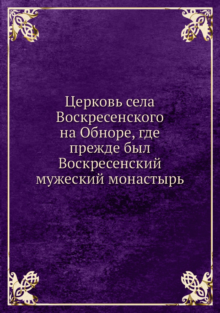 

Церковь села Воскресенского на Обноре, где прежде был Воскресенский мужеский мона...