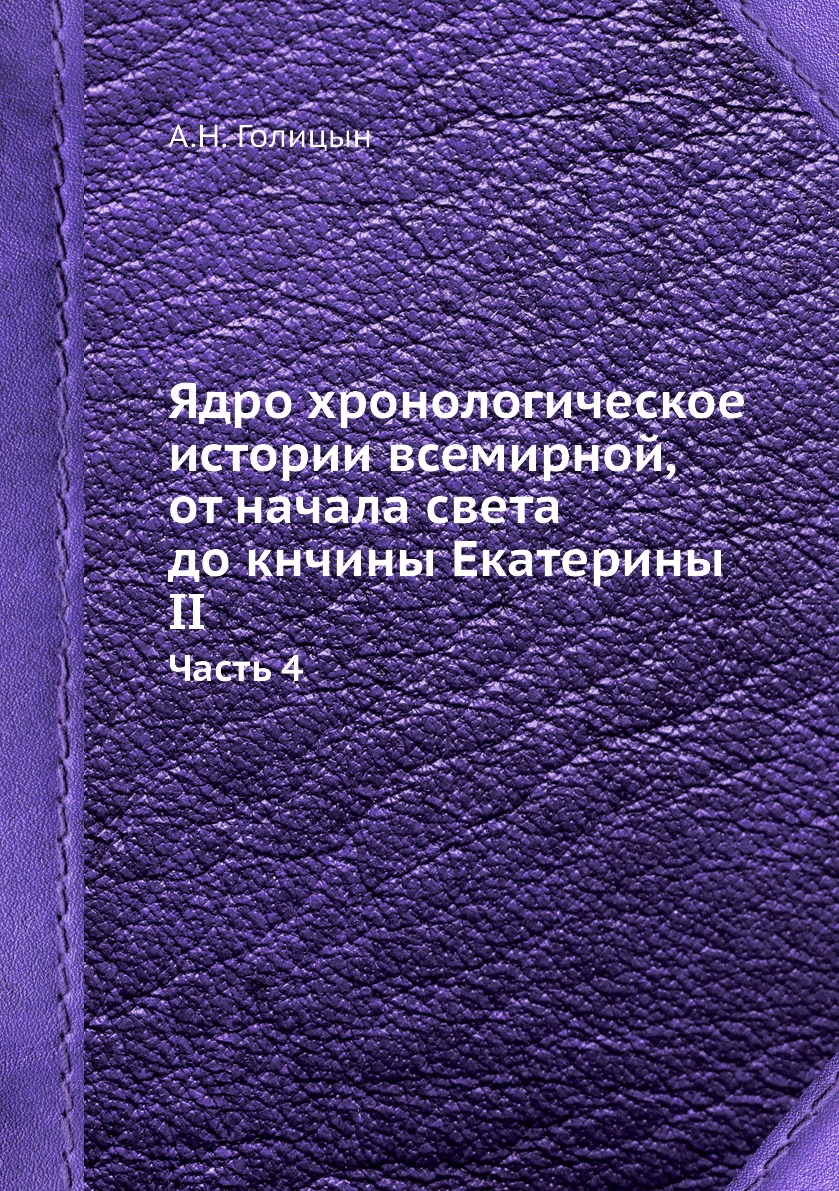 

Книга Ядро хронологическое истории всемирной, от начала света до кнчины Екатерины II. Ч...