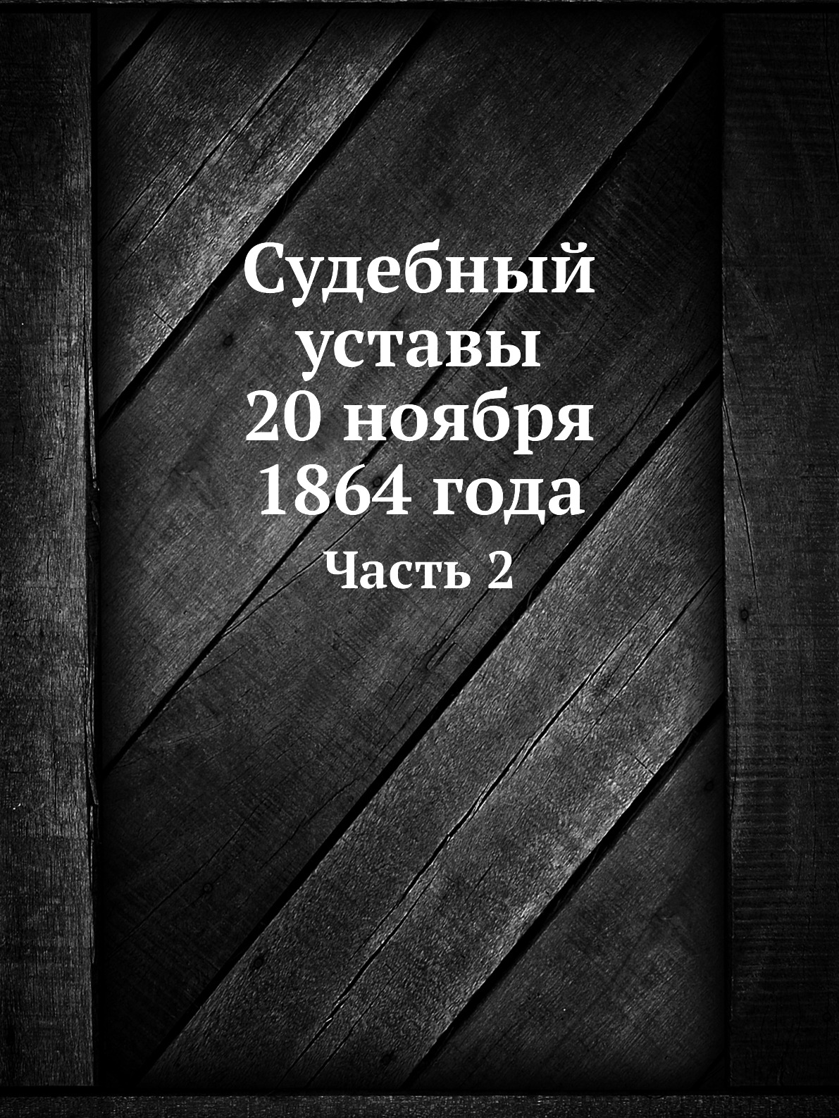 

Судебный уставы 20 ноября 1864 года. Часть 2