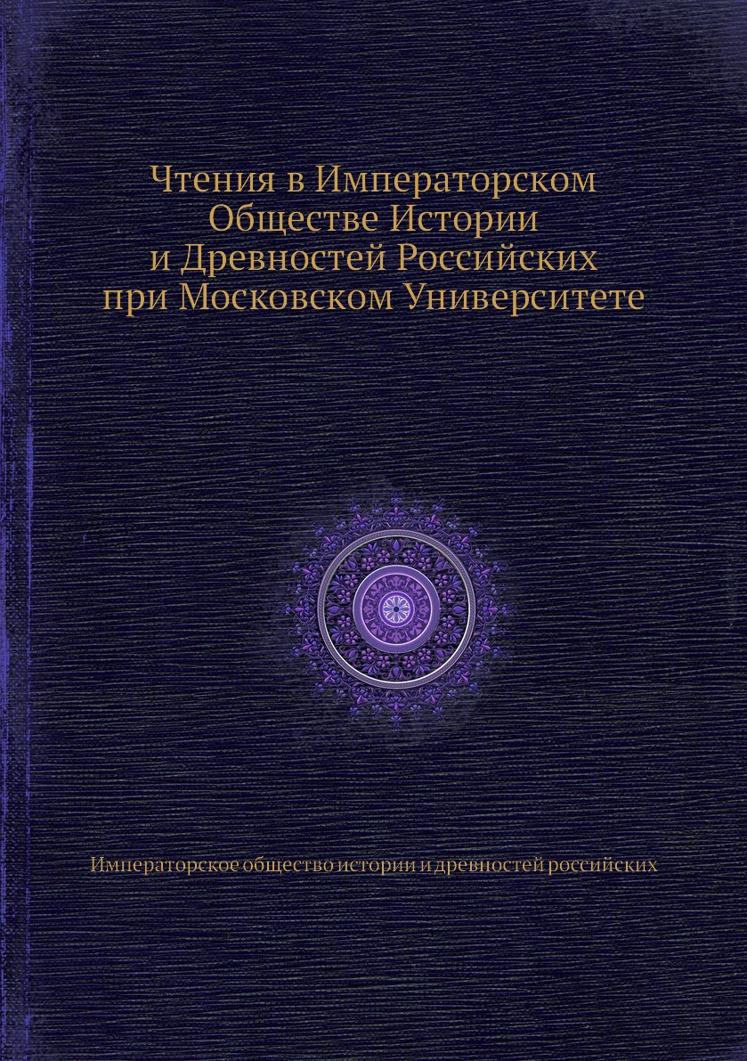 

Книга Чтения в Императорском Обществе Истории и Древностей Российских при Московском Ун...