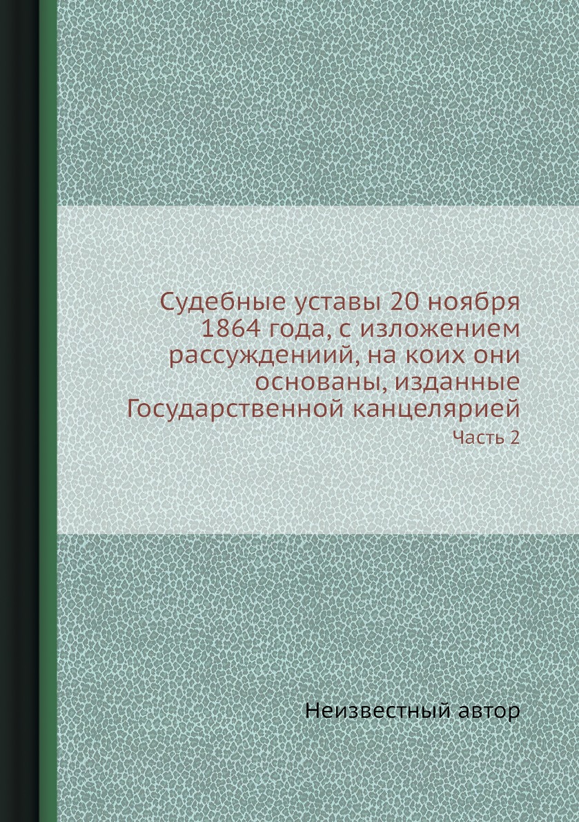 

Книга Судебные уставы 20 ноября 1864 года, с изложением рассуждениий, на коих они основ...