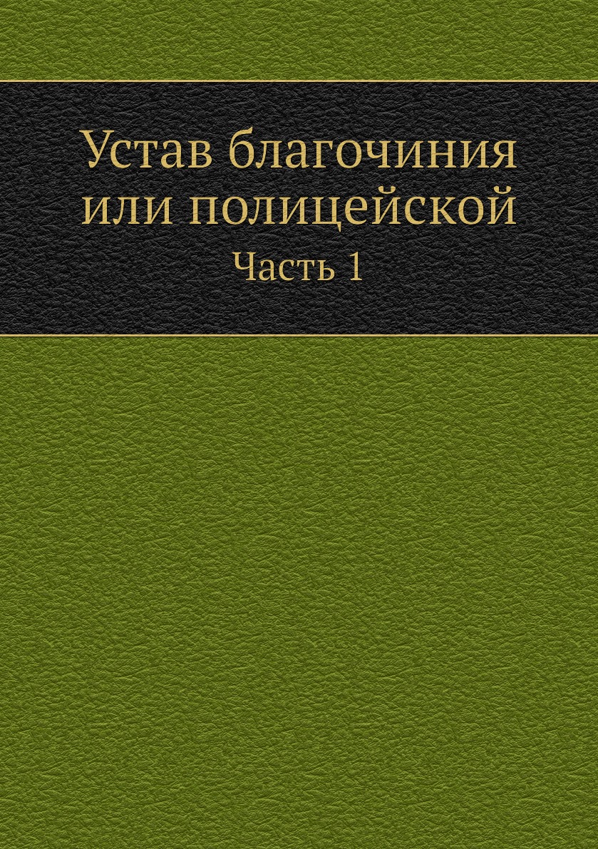 

Книга Устав благочиния или полицейской. Часть 1