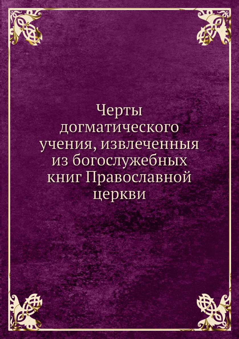 

Черты догматического учения, извлеченныя из богослужебных книг Православной церкви