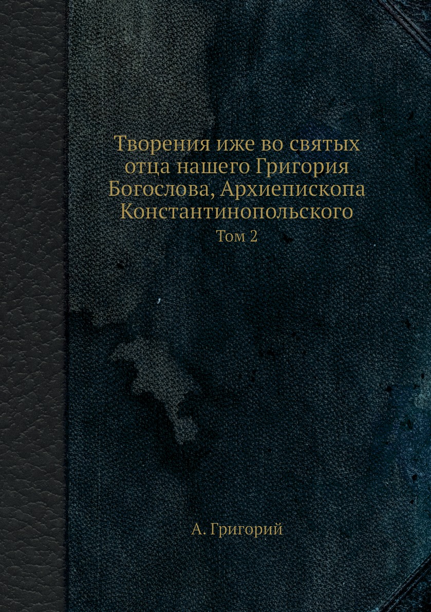 

Книга Творения иже во святых отца нашего Григория Богослова, Архиепископа Константинопо...