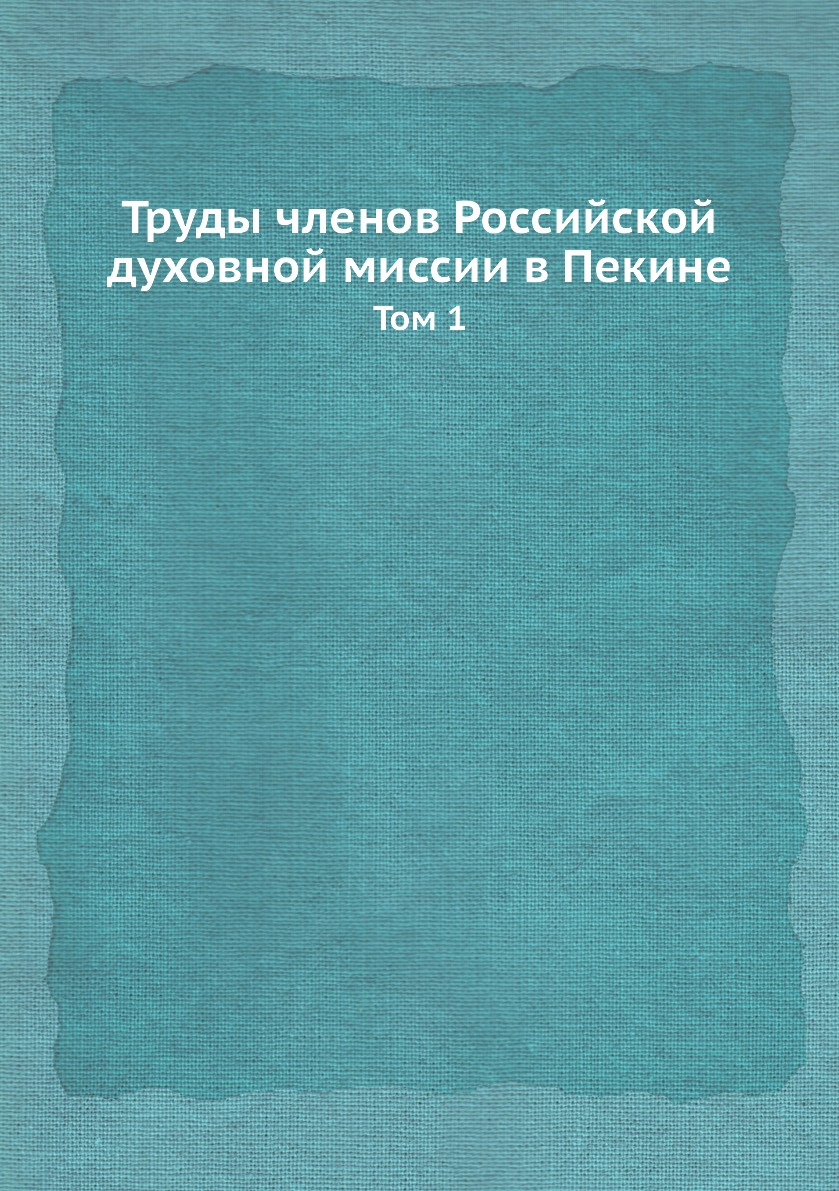 

Труды членов Российской духовной миссии в Пекине. Том 1